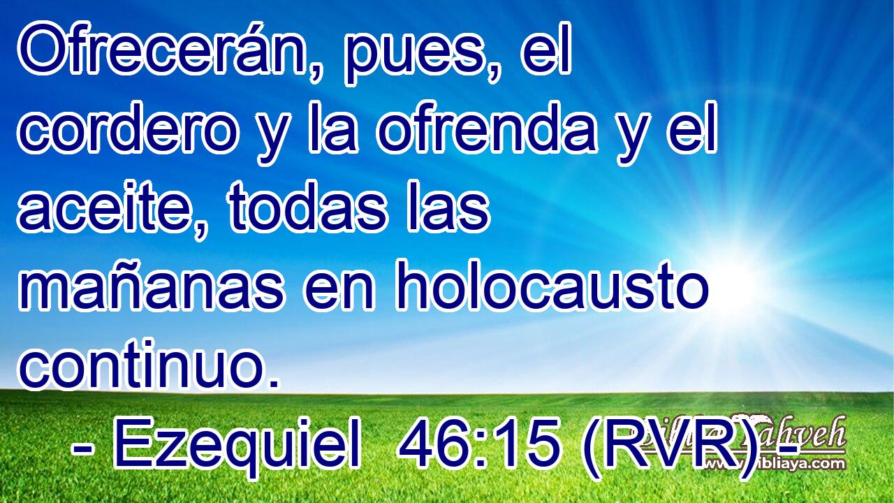 Ofrecerán, pues, el cordero y la ofrenda y el aceite, todas las mañanas en holocausto continuo.