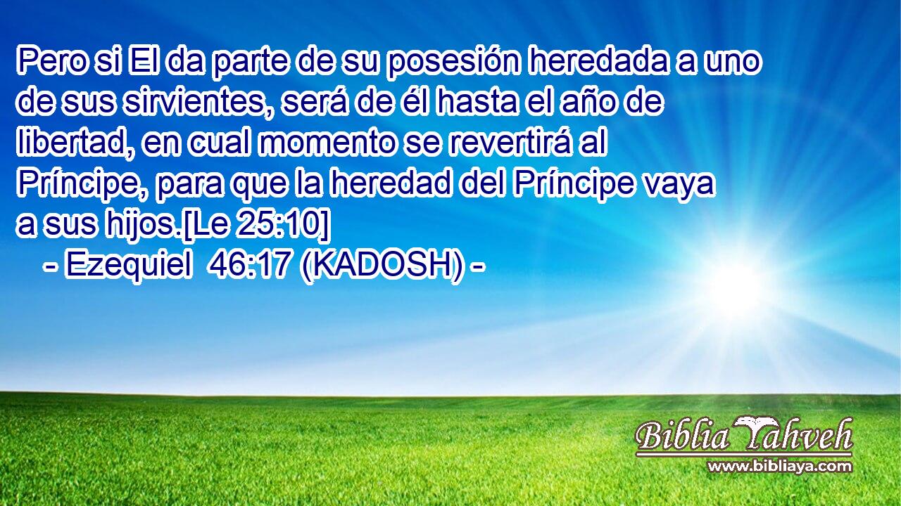  Pero si El da parte de su posesión heredada a uno de sus sirvientes, será de él hasta el año de libertad, en cual momento se revertirá al Príncipe, para que la heredad del Príncipe vaya a sus hijos.[Le 25:10] 