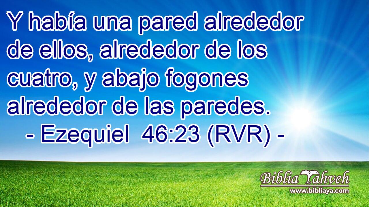 Y había una pared alrededor de ellos, alrededor de los cuatro, y abajo fogones alrededor de las paredes.