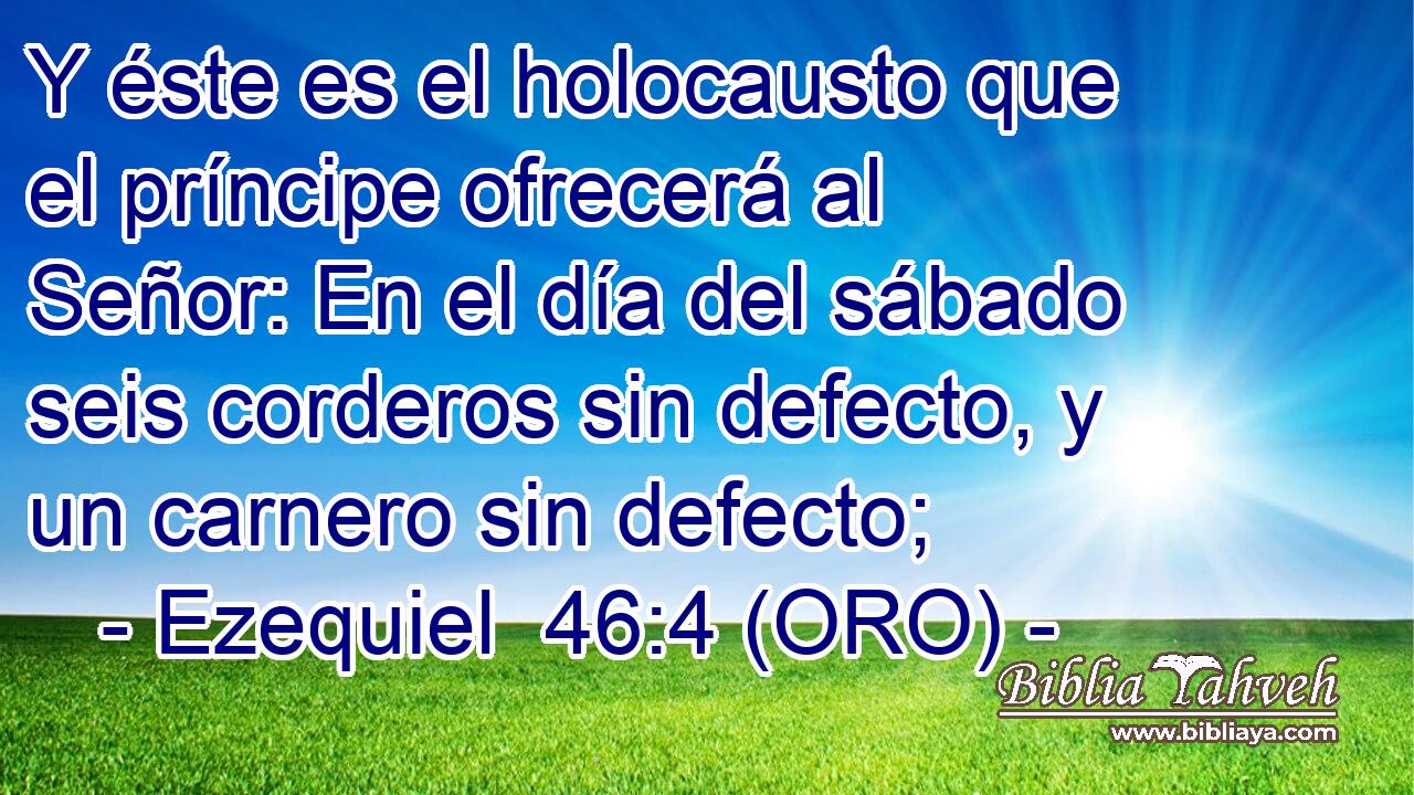  Y éste es el holocausto que el príncipe ofrecerá al Señor: En el día del sábado seis corderos sin defecto, y un carnero sin defecto; 