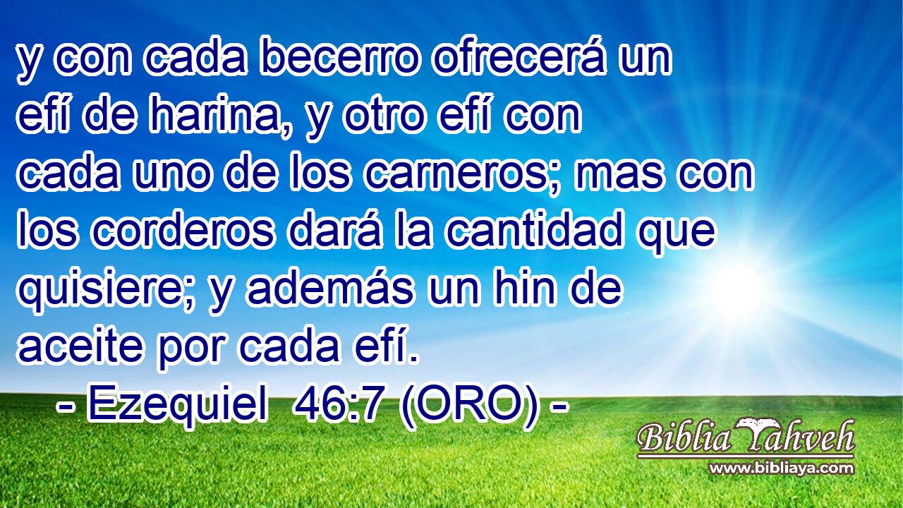  y con cada becerro ofrecerá un efí de harina, y otro efí con cada uno de los carneros; mas con los corderos dará la cantidad que quisiere; y además un hin de aceite por cada efí. 