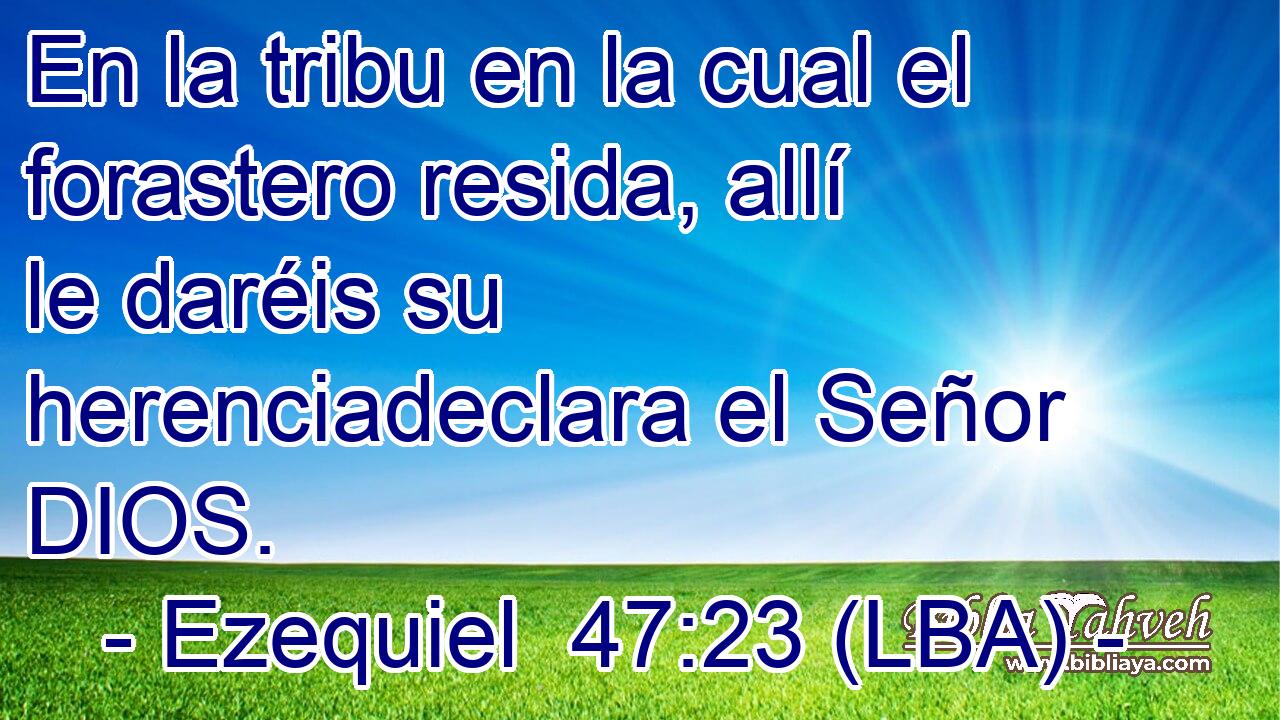 En la tribu en la cual el forastero resida, allí le daréis su herenciadeclara el Señor DIOS.