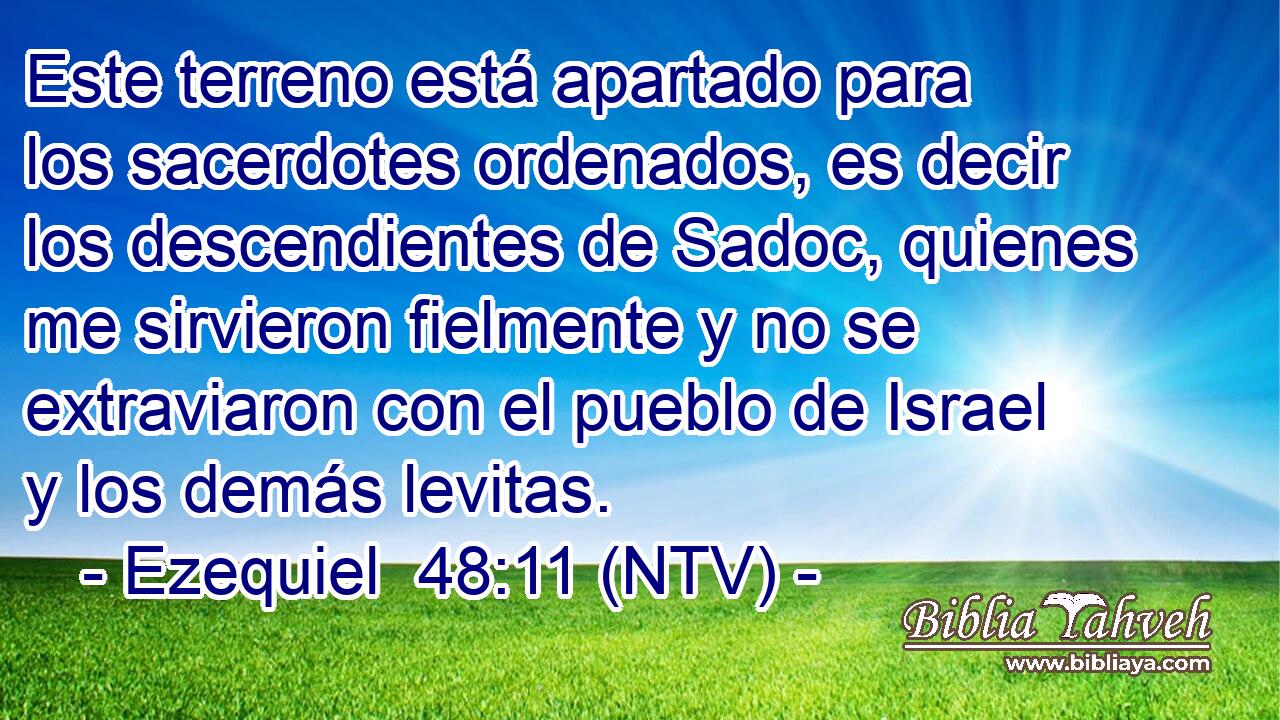 Este terreno está apartado para los sacerdotes ordenados, es decir los descendientes de Sadoc, quienes me sirvieron fielmente y no se extraviaron con el pueblo de Israel y los demás levitas.