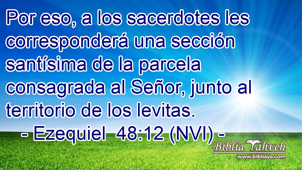  Por eso, a los sacerdotes les corresponderá una sección santísima de la parcela consagrada al Señor, junto al territorio de los levitas. 