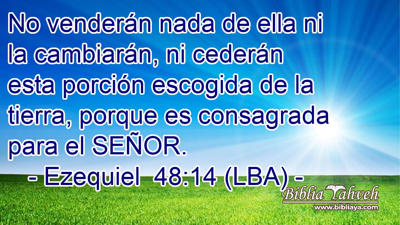 No venderán nada de ella ni la cambiarán, ni cederán esta porción escogida de la tierra, porque es consagrada para el SEÑOR.
