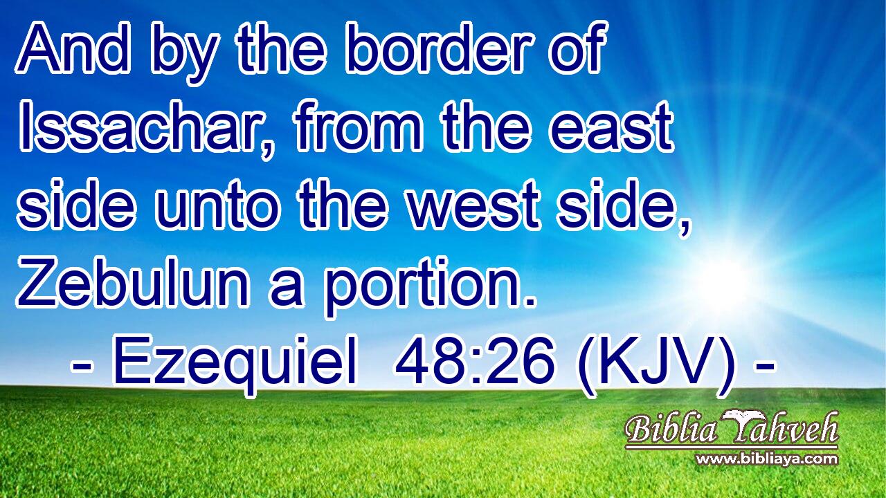 And by the border of Issachar, from the east side unto the west side, Zebulun a portion.