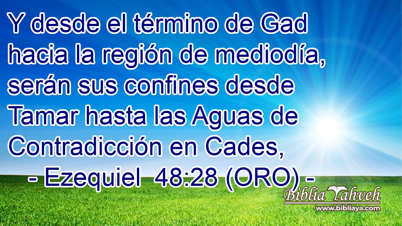  Y desde el término de Gad hacia la región de mediodía, serán sus confines desde Tamar hasta las Aguas de Contradicción en Cades, 