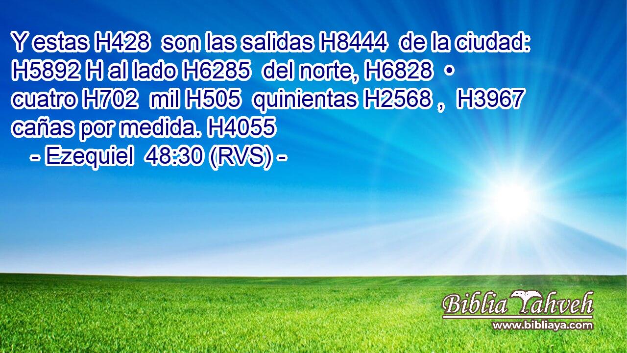 Y estas H428  son las salidas H8444  de la ciudad: H5892 H al lado H6285  del norte, H6828  • cuatro H702  mil H505  quinientas H2568 ,  H3967 cañas por medida. H4055  