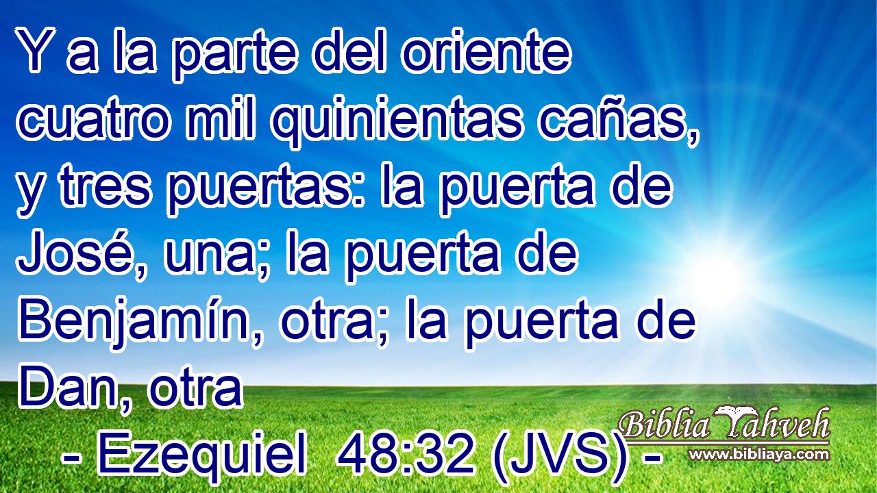 Y a la parte del oriente cuatro mil quinientas cañas, y tres puertas: la puerta de José, una; la puerta de Benjamín, otra; la puerta de Dan, otra