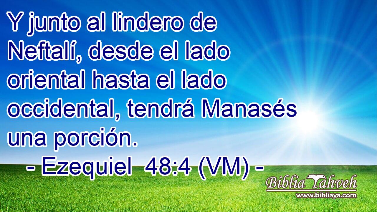  Y junto al lindero de Neftalí, desde el lado oriental hasta el lado occidental, tendrá Manasés una porción. 