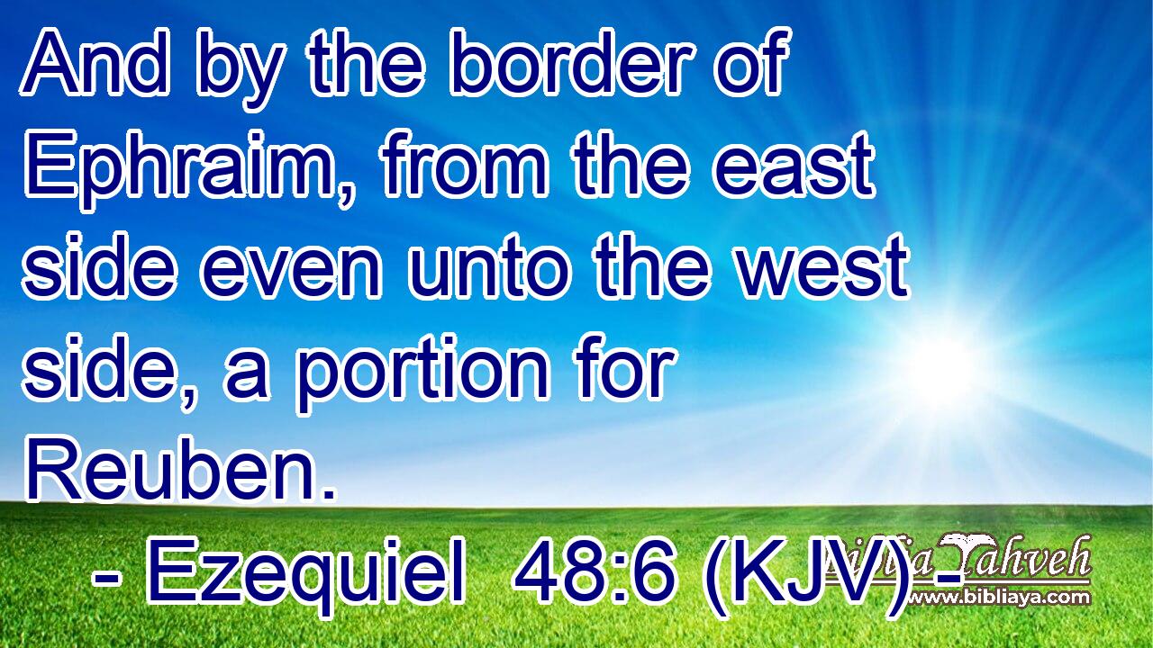 And by the border of Ephraim, from the east side even unto the west side, a portion for Reuben.