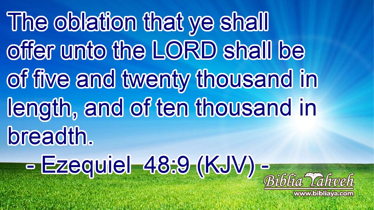 The oblation that ye shall offer unto the LORD shall be of five and twenty thousand in length, and of ten thousand in breadth.