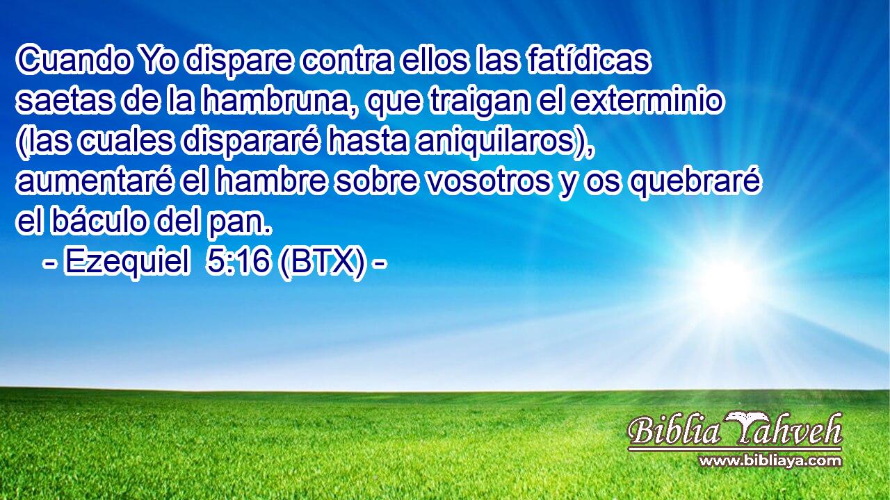 Cuando Yo dispare contra ellos las fatídicas saetas de la hambruna, que traigan el exterminio (las cuales dispararé hasta aniquilaros), aumentaré el hambre sobre vosotros y os quebraré el báculo del pan.