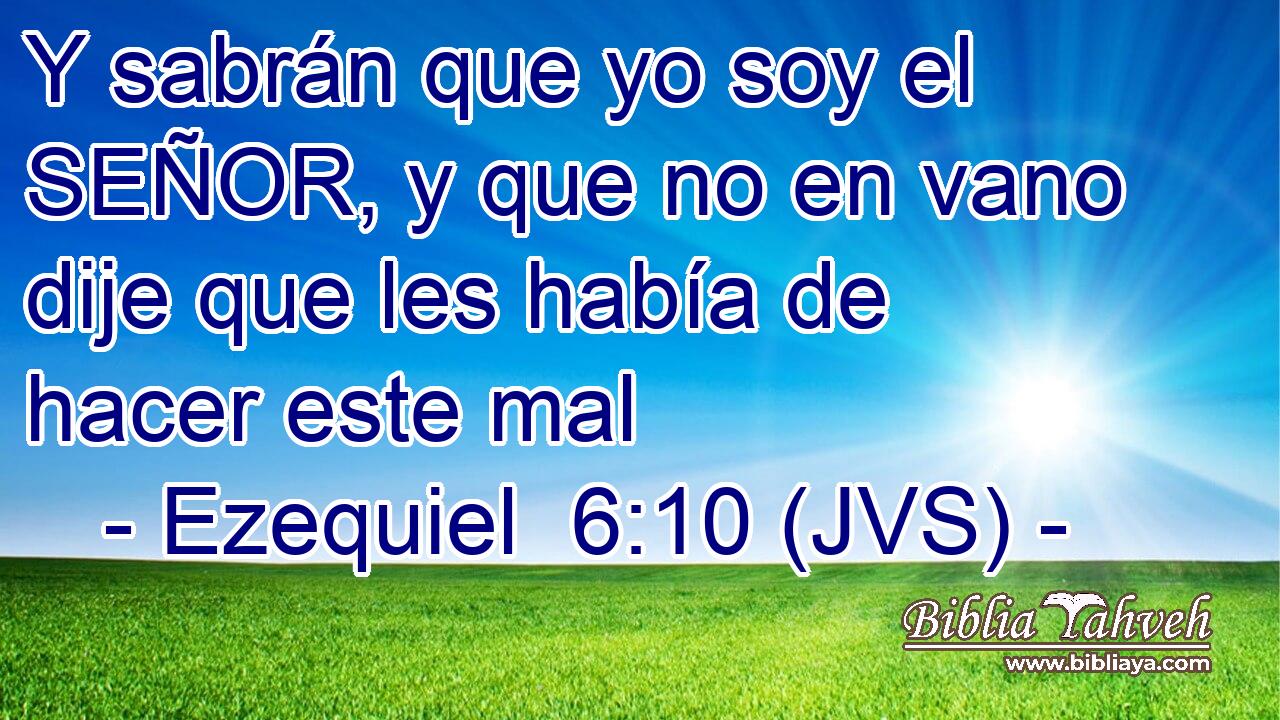 Y sabrán que yo soy el SEÑOR, y que no en vano dije que les había de hacer este mal