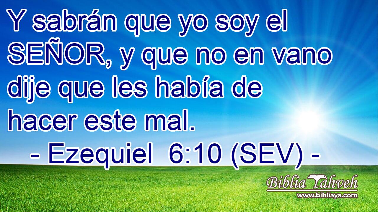 Y sabrán que yo soy el SEÑOR, y que no en vano dije que les había de hacer este mal.