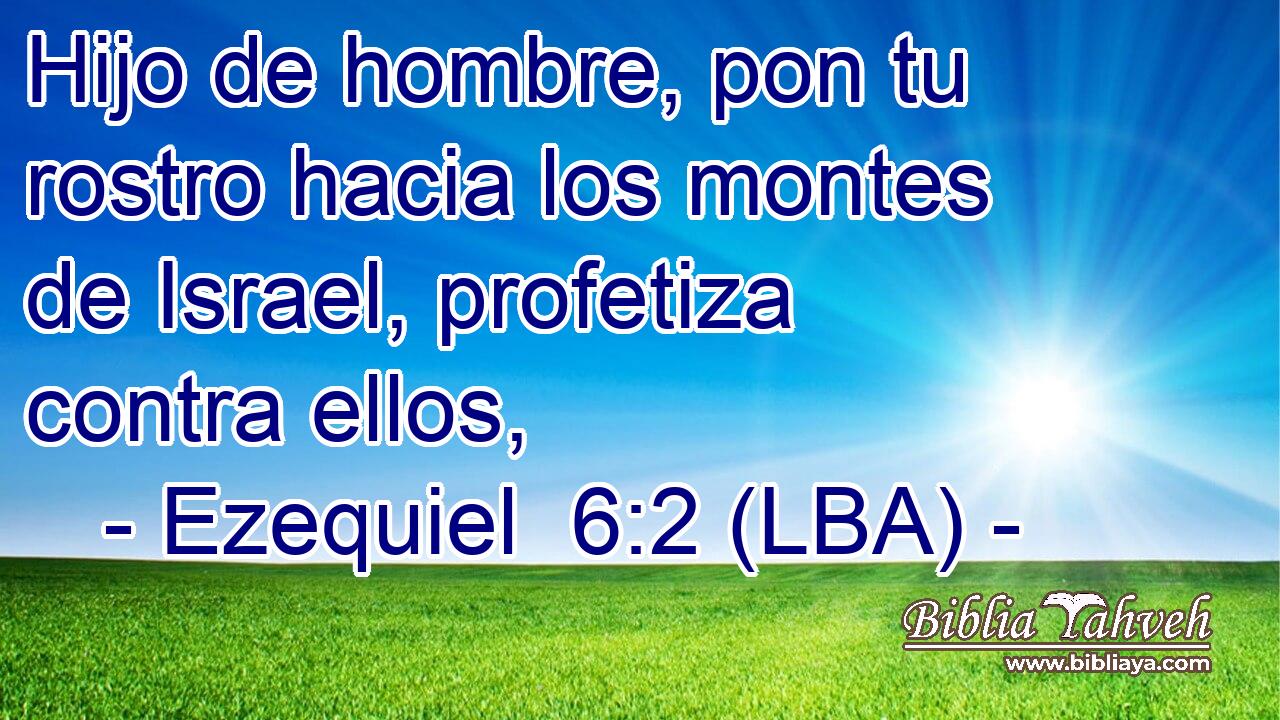 Hijo de hombre, pon tu rostro hacia los montes de Israel, profetiza contra ellos,