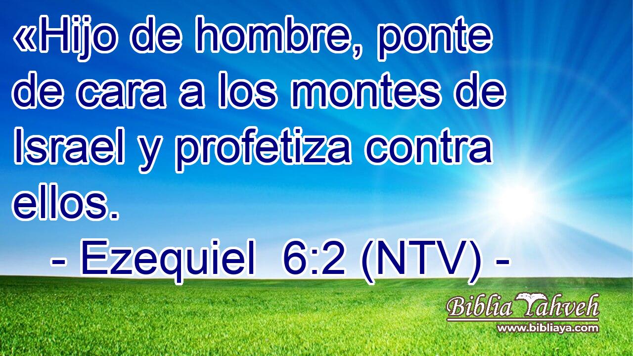 «Hijo de hombre, ponte de cara a los montes de Israel y profetiza contra ellos.