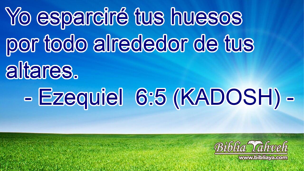  Yo esparciré tus huesos por todo alrededor de tus altares. 
