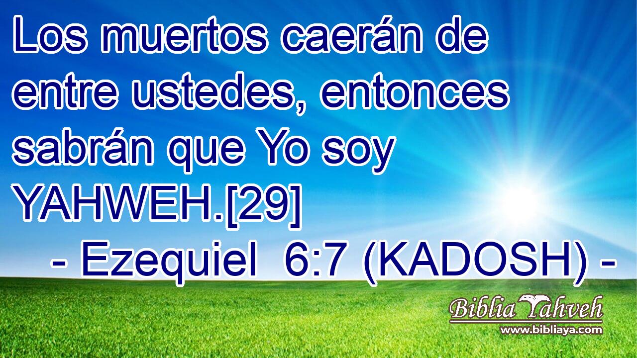  Los muertos caerán de entre ustedes, entonces sabrán que Yo soy YAHWEH.[29] 