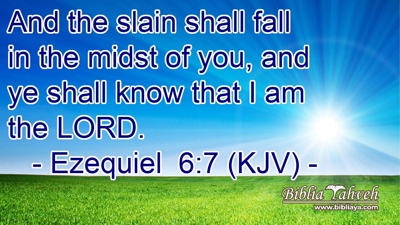 And the slain shall fall in the midst of you, and ye shall know that I am the LORD.