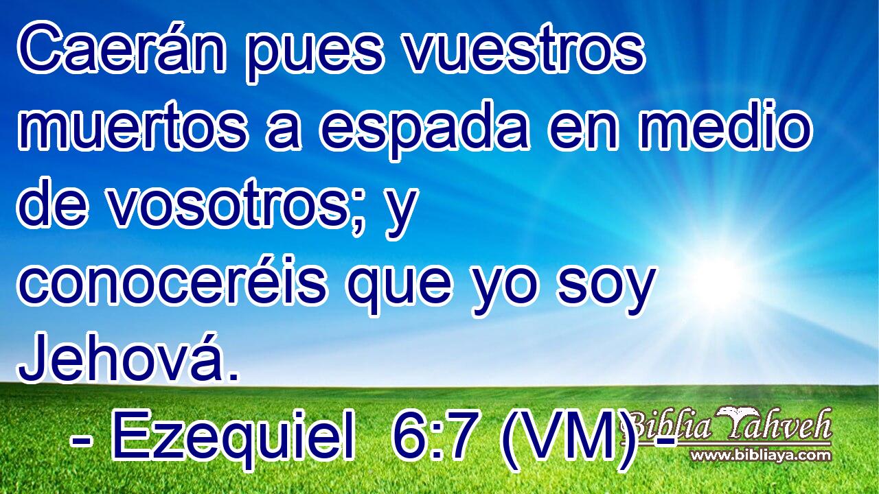  Caerán pues vuestros muertos a espada en medio de vosotros; y conoceréis que yo soy Jehová. 