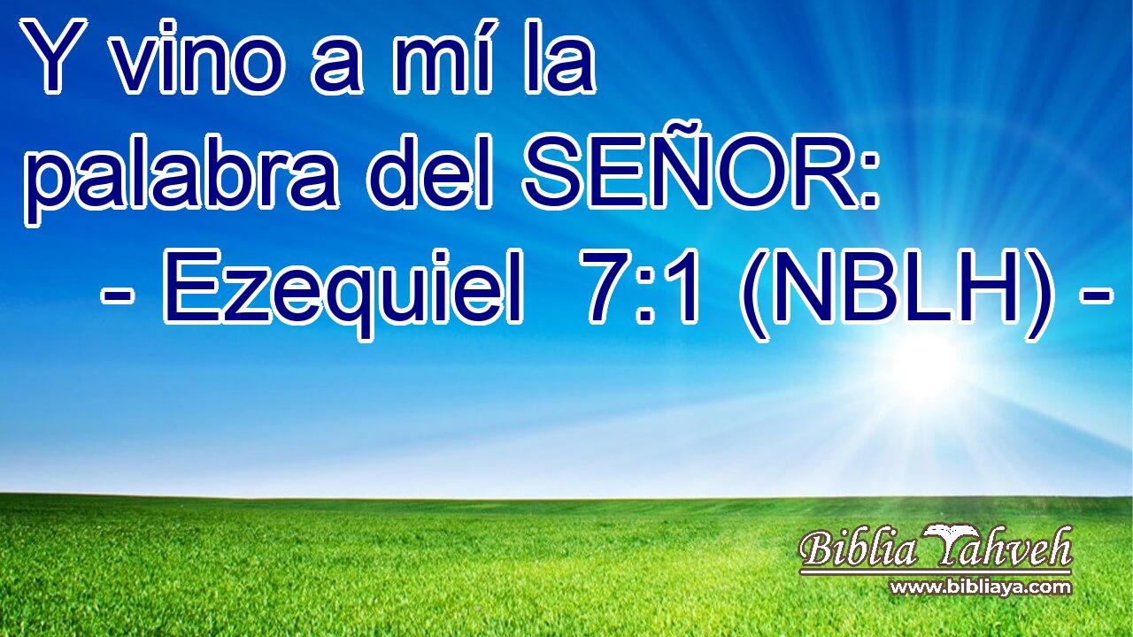  Y vino a mí la palabra del SEÑOR: 
