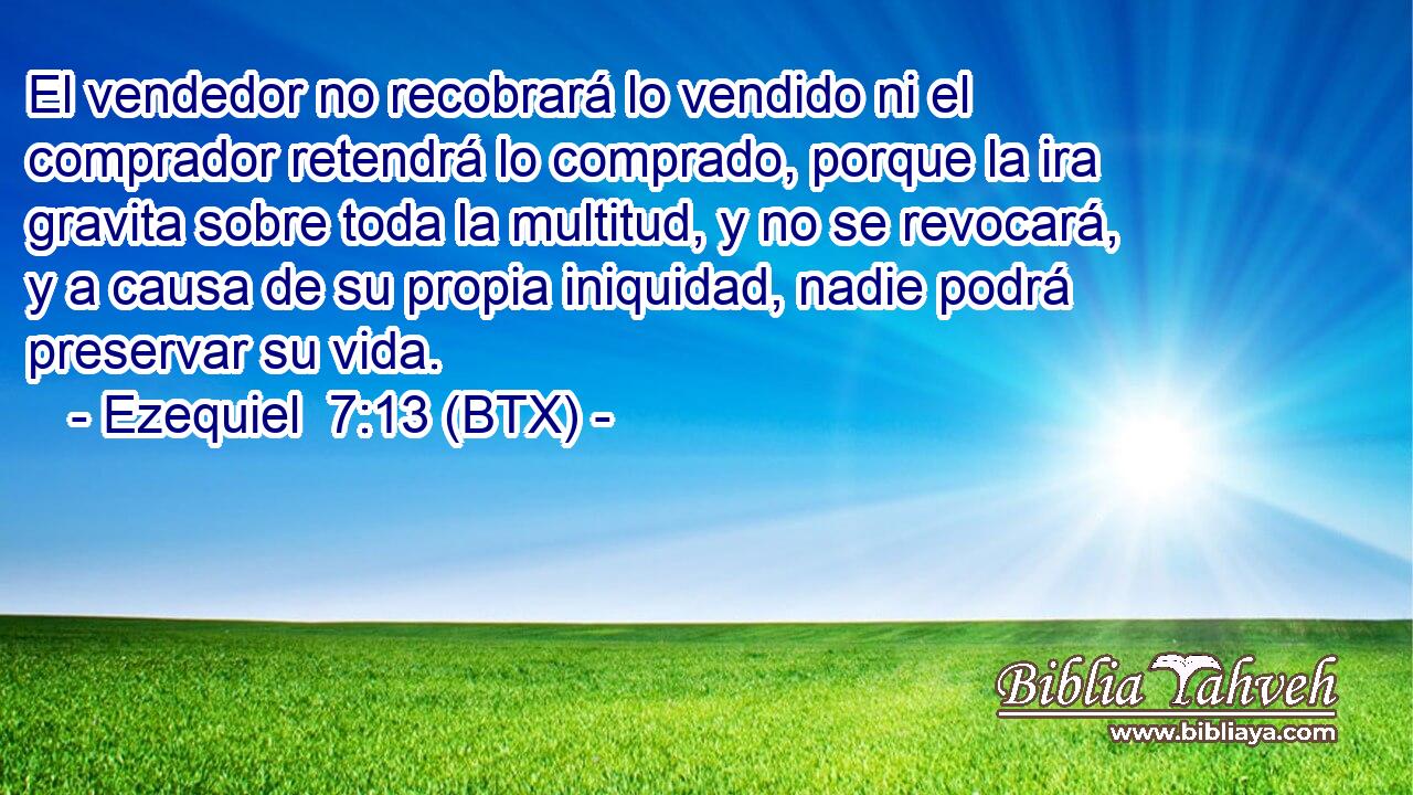 El vendedor no recobrará lo vendido ni el comprador retendrá lo comprado, porque la ira gravita sobre toda la multitud, y no se revocará, y a causa de su propia iniquidad, nadie podrá preservar su vida.