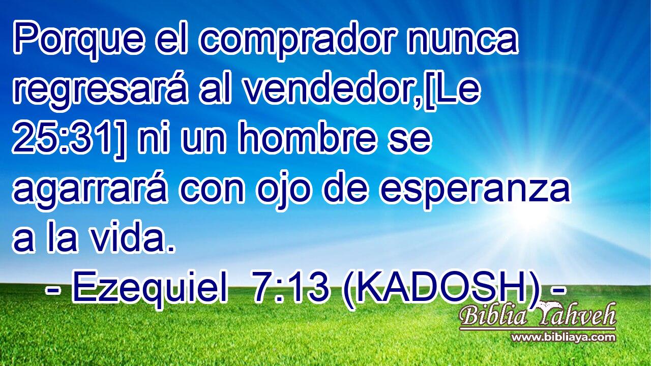  Porque el comprador nunca regresará al vendedor,[Le 25:31] ni un hombre se agarrará con ojo de esperanza a la vida. 