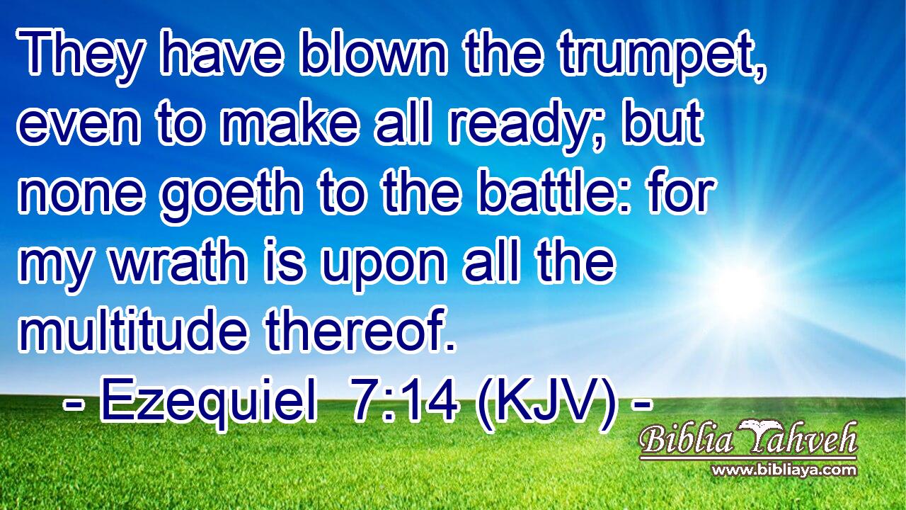 They have blown the trumpet, even to make all ready; but none goeth to the battle: for my wrath is upon all the multitude thereof.