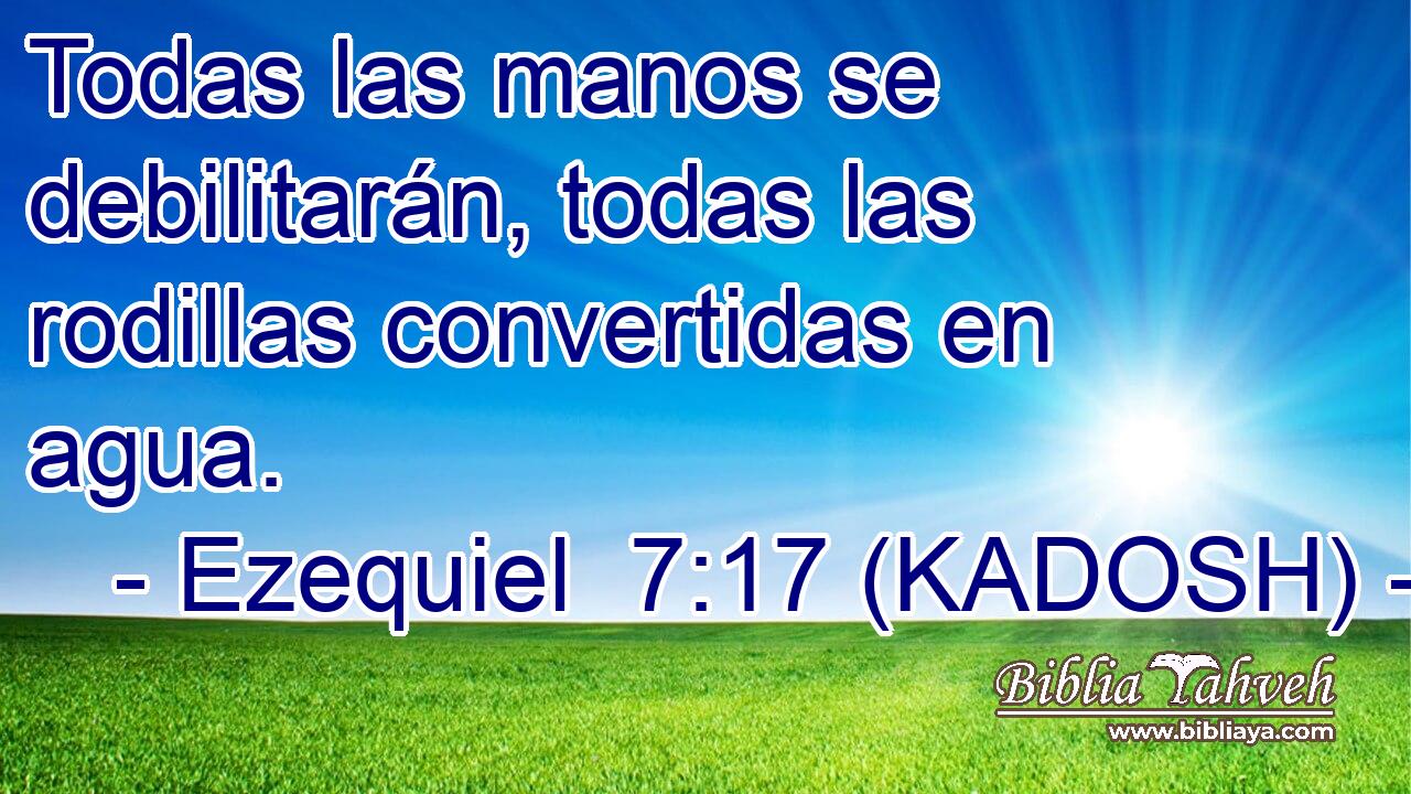  Todas las manos se debilitarán, todas las rodillas convertidas en agua. 