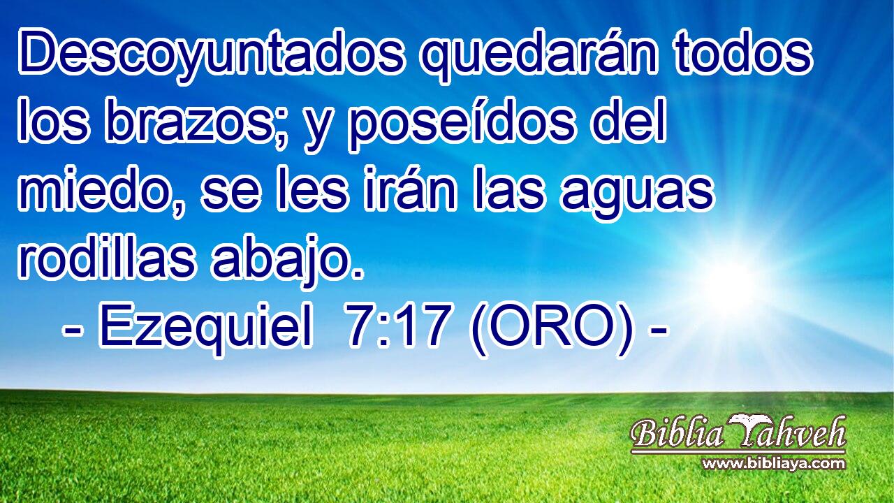  Descoyuntados quedarán todos los brazos; y poseídos del miedo, se les irán las aguas rodillas abajo. 