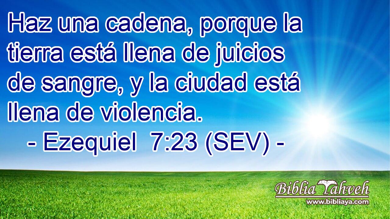 Haz una cadena, porque la tierra está llena de juicios de sangre, y la ciudad está llena de violencia.