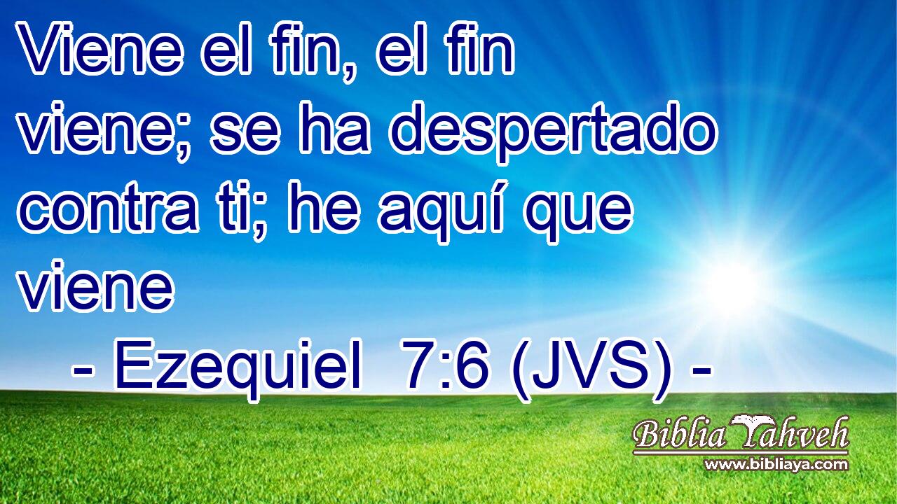Viene el fin, el fin viene; se ha despertado contra ti; he aquí que viene
