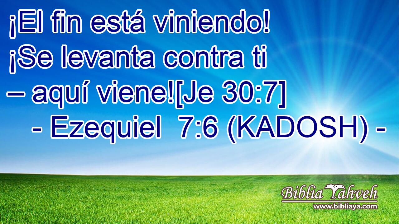  ¡El fin está viniendo! ¡Se levanta contra ti – aquí viene![Je 30:7] 
