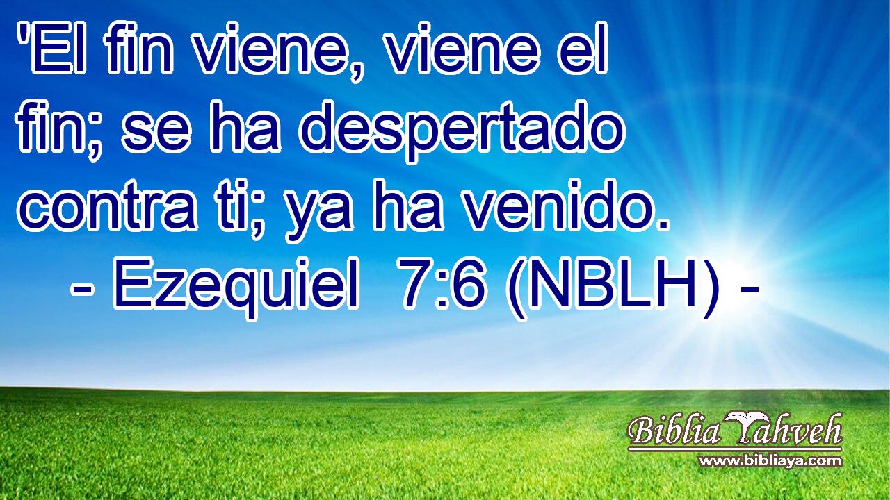  'El fin viene, viene el fin; se ha despertado contra ti; ya ha venido. 