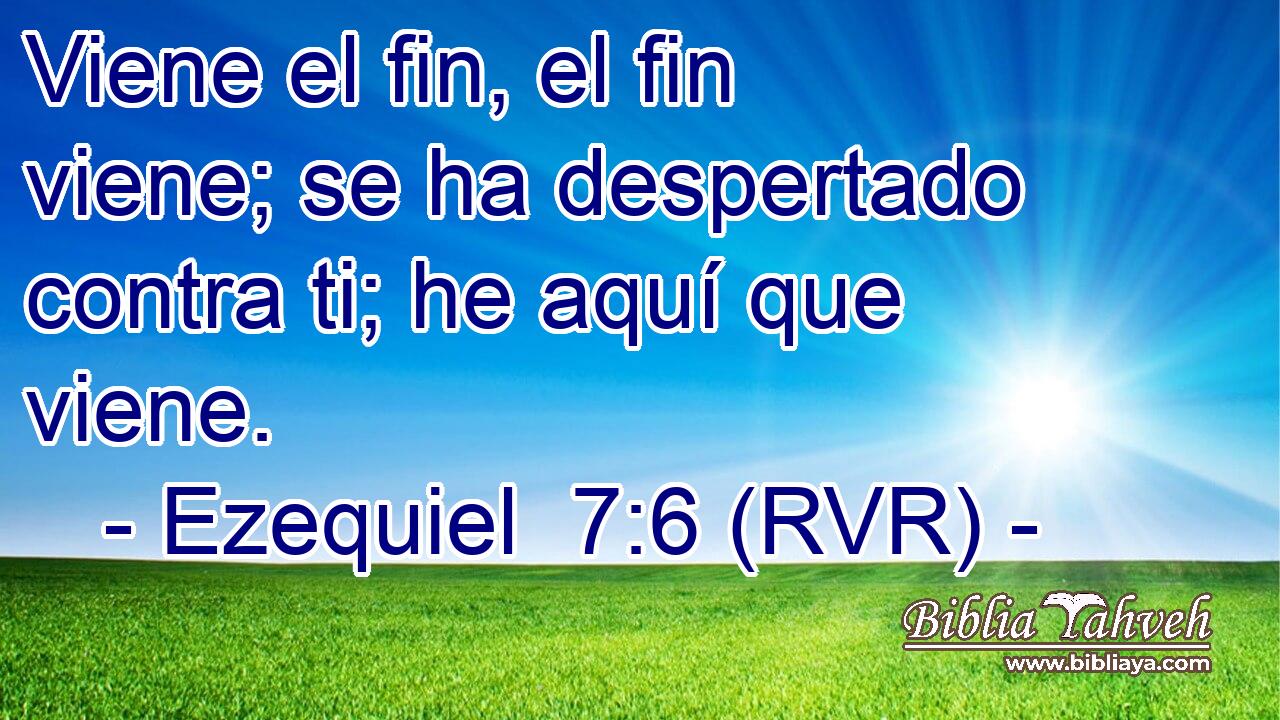 Viene el fin, el fin viene; se ha despertado contra ti; he aquí que viene.