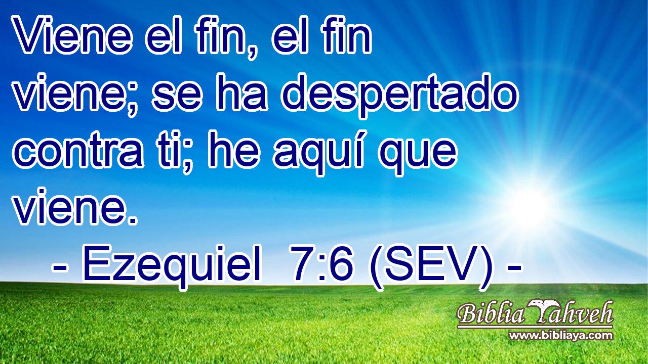 Viene el fin, el fin viene; se ha despertado contra ti; he aquí que viene.