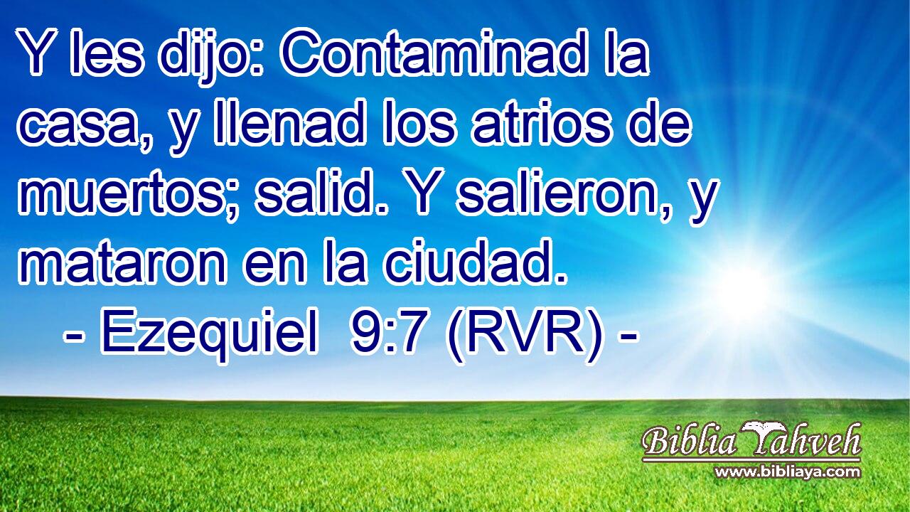 Y les dijo: Contaminad la casa, y llenad los atrios de muertos; salid. Y salieron, y mataron en la ciudad.