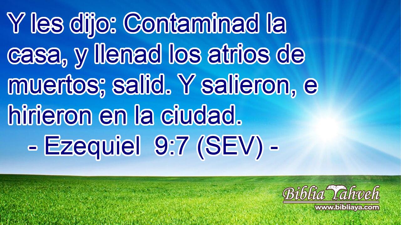 Y les dijo: Contaminad la casa, y llenad los atrios de muertos; salid. Y salieron, e hirieron en la ciudad.
