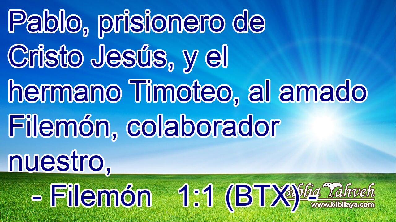 Pablo, prisionero de Cristo Jesús, y el hermano Timoteo, al amado Filemón, colaborador nuestro,
