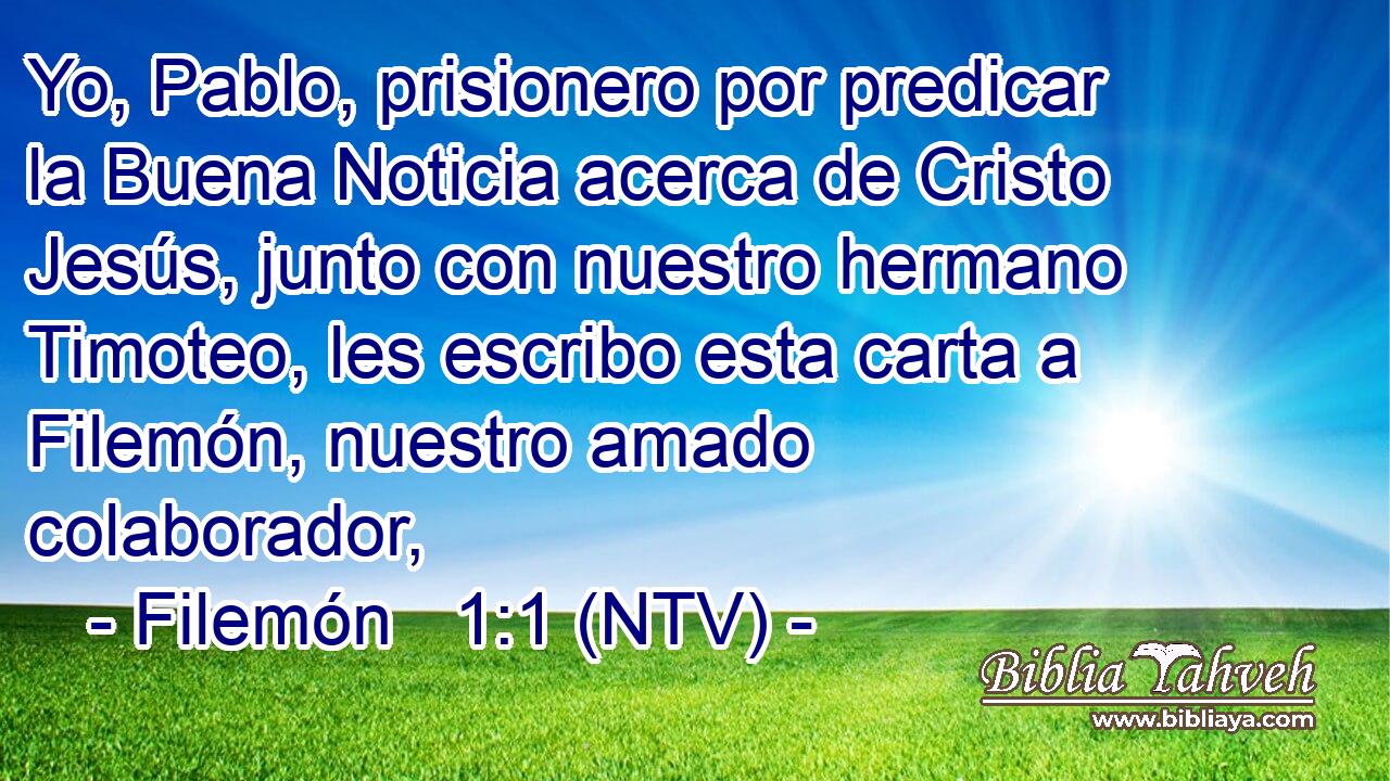Yo, Pablo, prisionero por predicar la Buena Noticia acerca de Cristo Jesús, junto con nuestro hermano Timoteo, les escribo esta carta a Filemón, nuestro amado colaborador,
