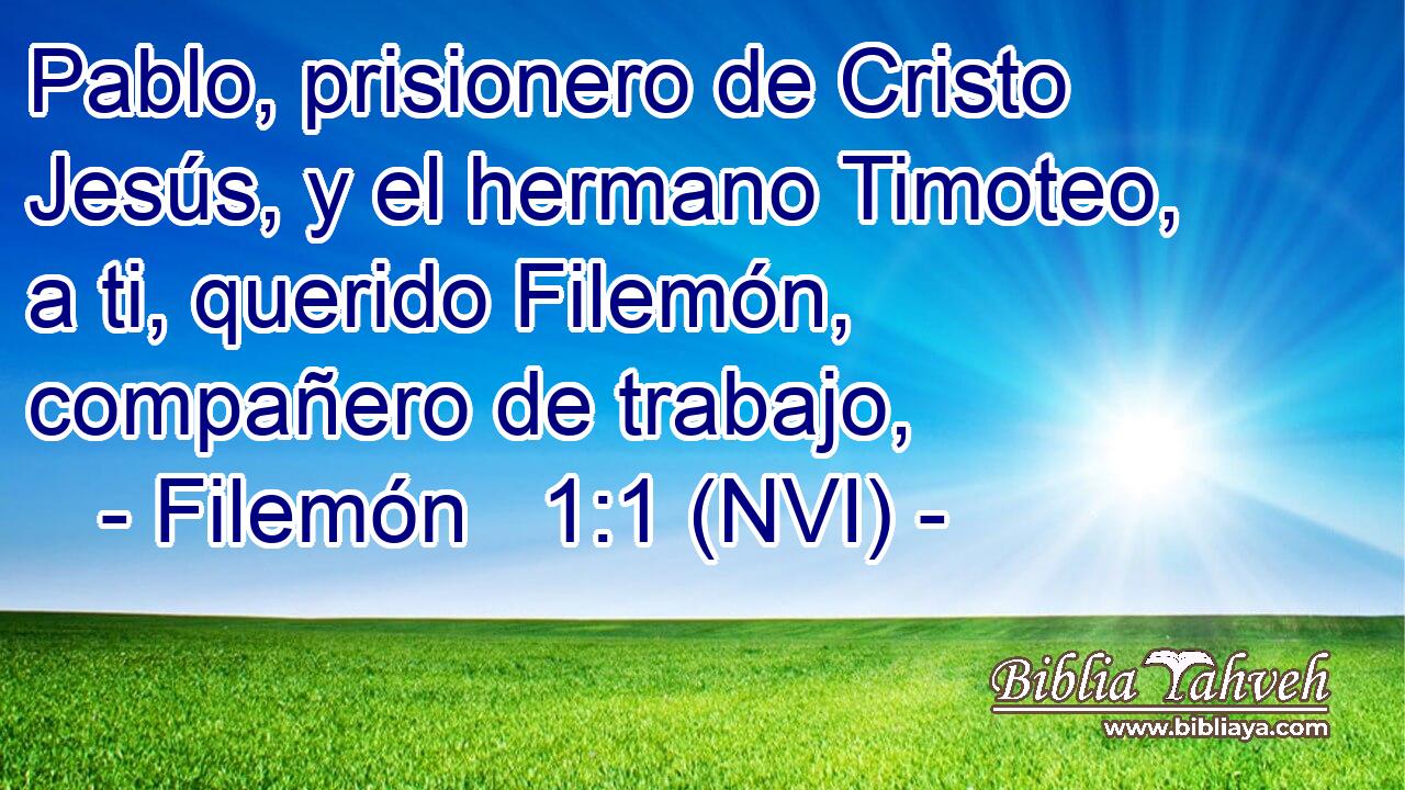  Pablo, prisionero de Cristo Jesús, y el hermano Timoteo, a ti, querido Filemón, compañero de trabajo, 