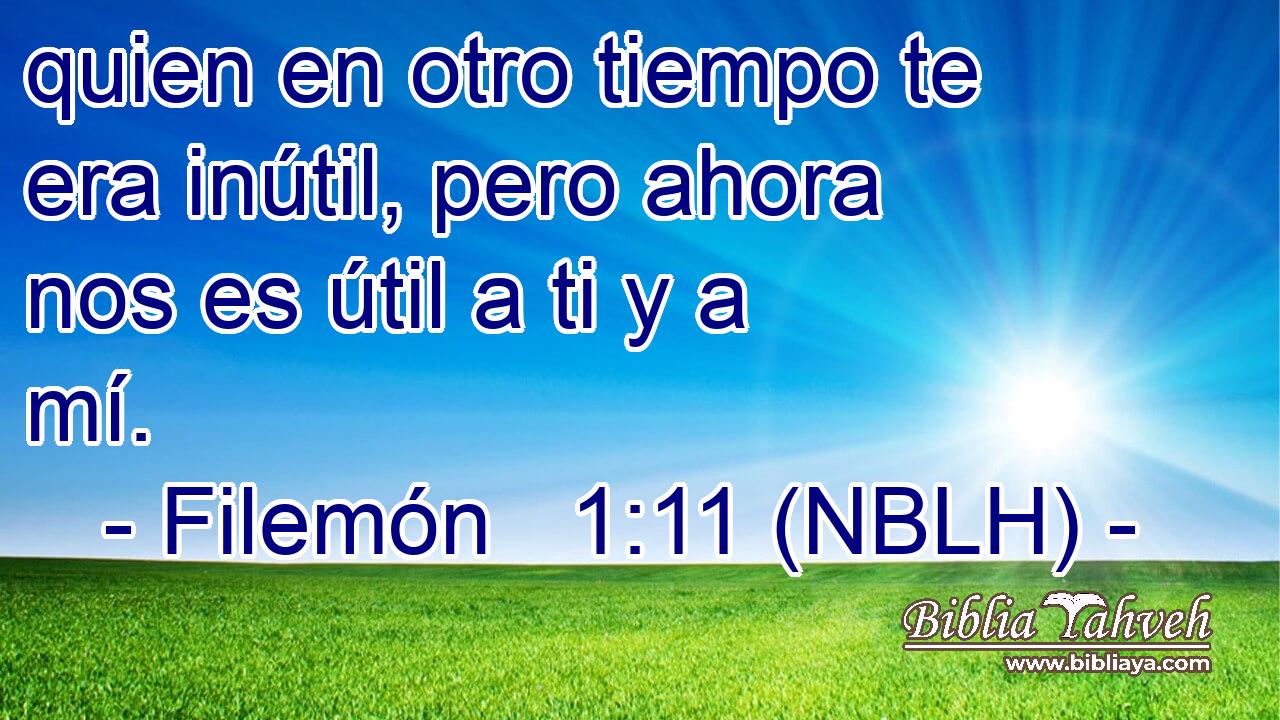  quien en otro tiempo te era inútil, pero ahora nos es útil a ti y a mí. 