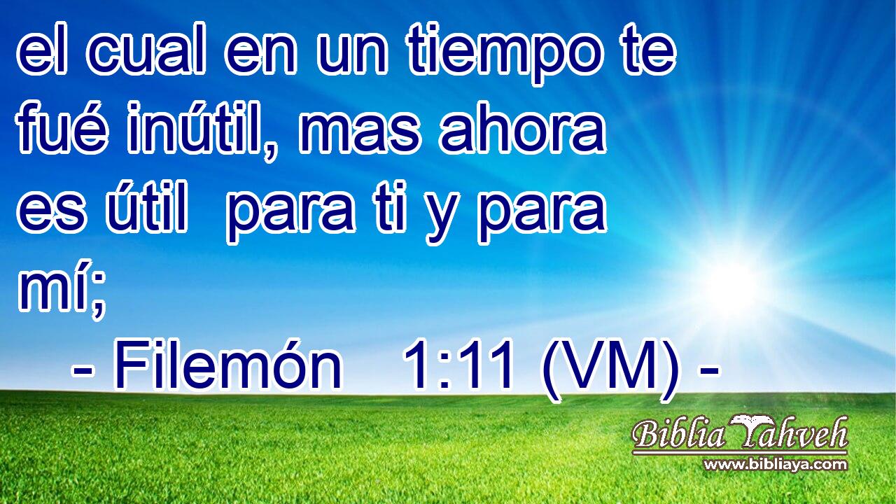  el cual en un tiempo te fué inútil, mas ahora es útil  para ti y para mí; 