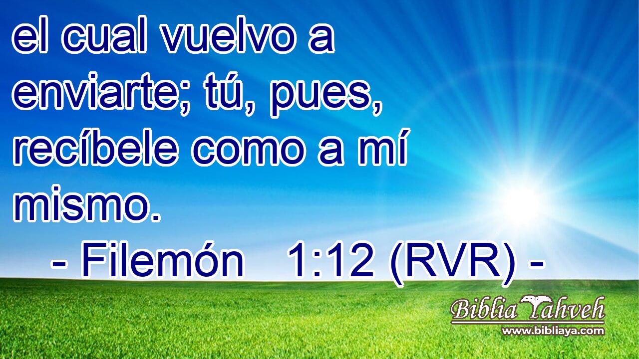 el cual vuelvo a enviarte; tú, pues, recíbele como a mí mismo.