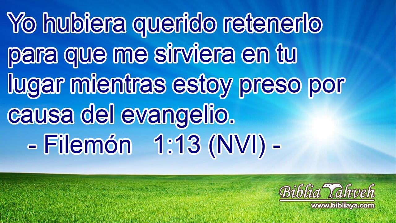  Yo hubiera querido retenerlo para que me sirviera en tu lugar mientras estoy preso por causa del evangelio. 