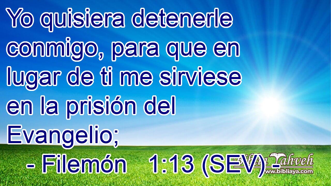 Yo quisiera detenerle conmigo, para que en lugar de ti me sirviese en la prisión del Evangelio;