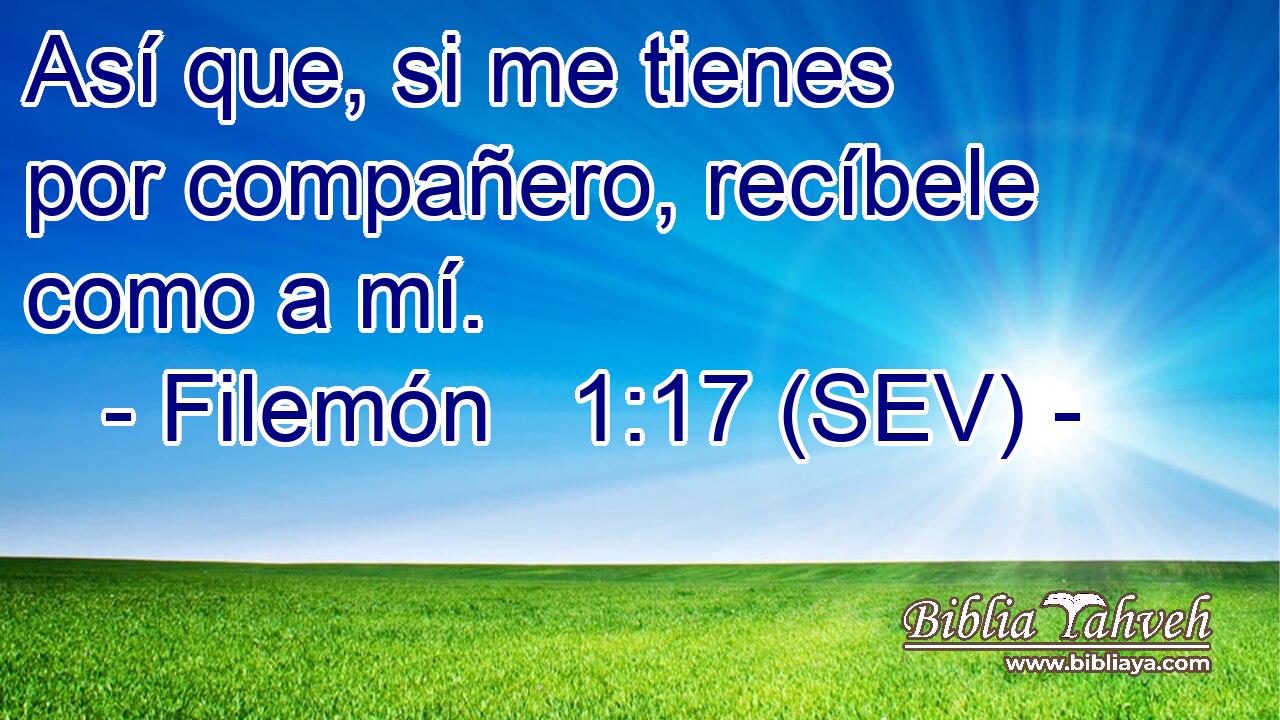 Así que, si me tienes por compañero, recíbele como a mí.