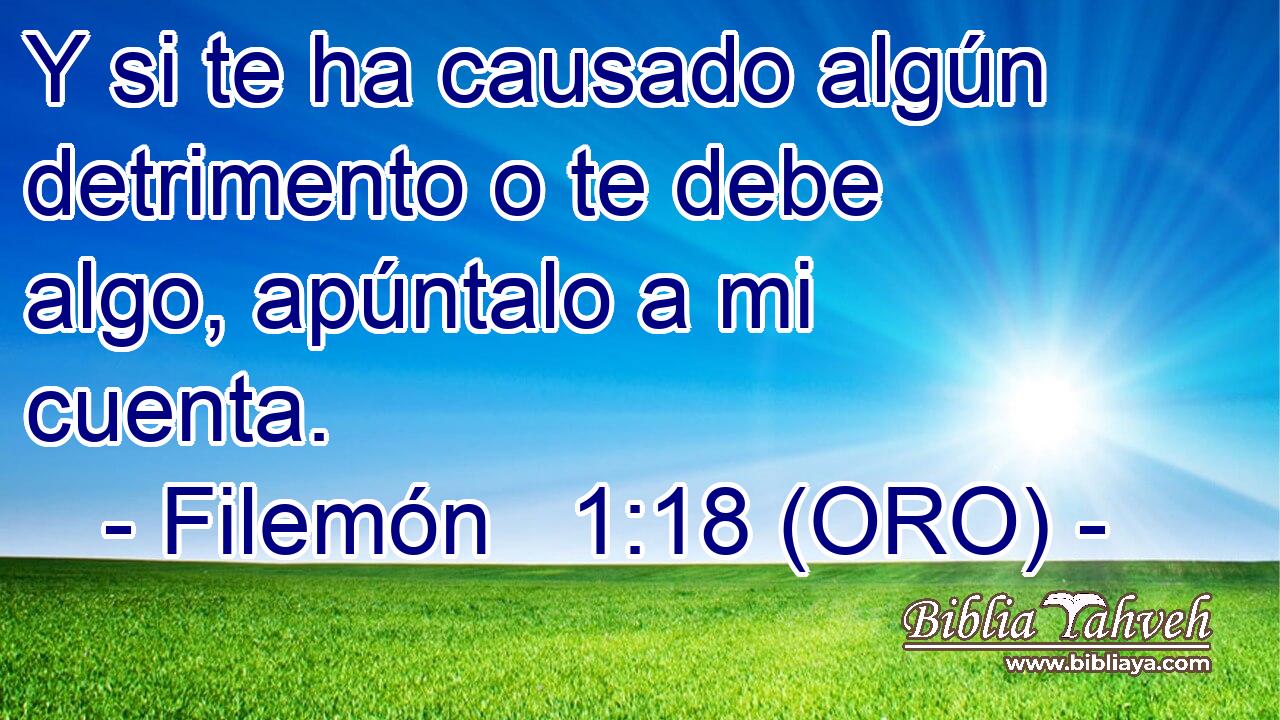  Y si te ha causado algún detrimento o te debe algo, apúntalo a mi cuenta. 