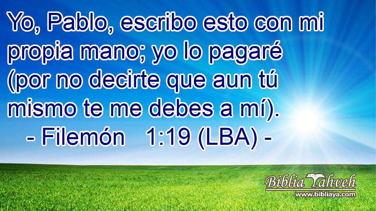 Yo, Pablo, escribo esto con mi propia mano; yo lo pagaré (por no decirte que aun tú mismo te me debes a mí).